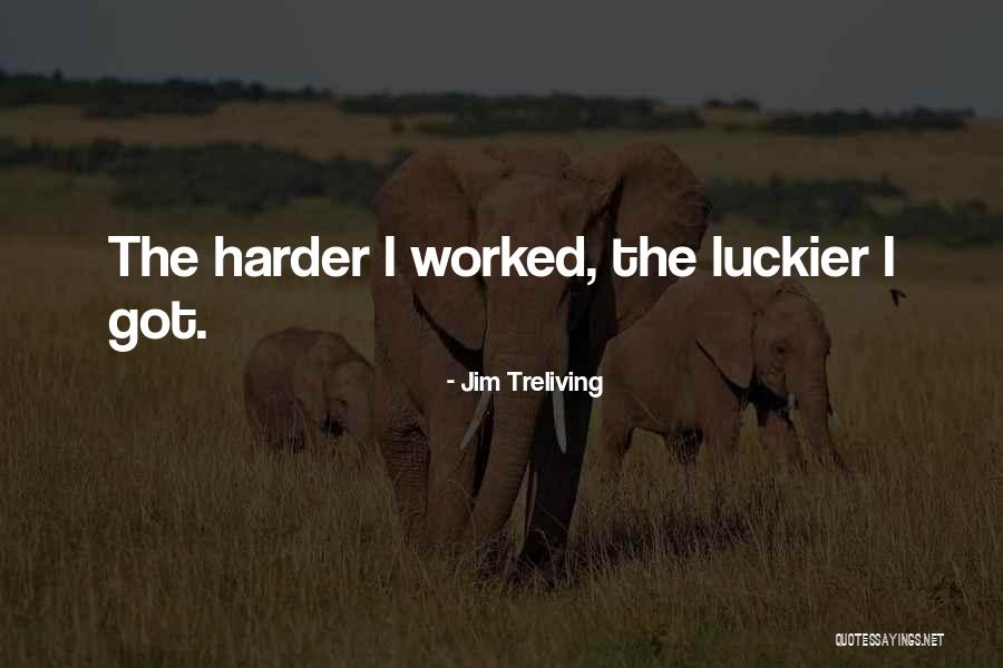 Inspirational Work Harder Quotes By Jim Treliving Inspirational Work Harder Quotes By Jim Treliving