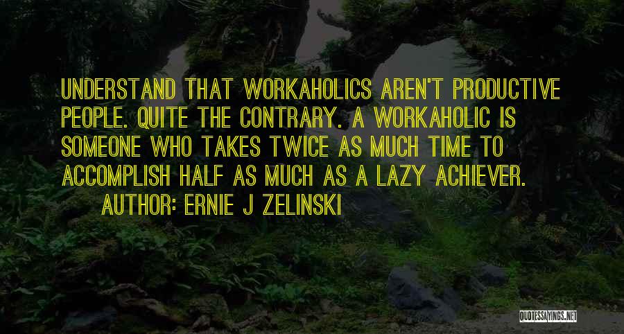 Inspirational Workaholic Quotes By Ernie J Zelinski