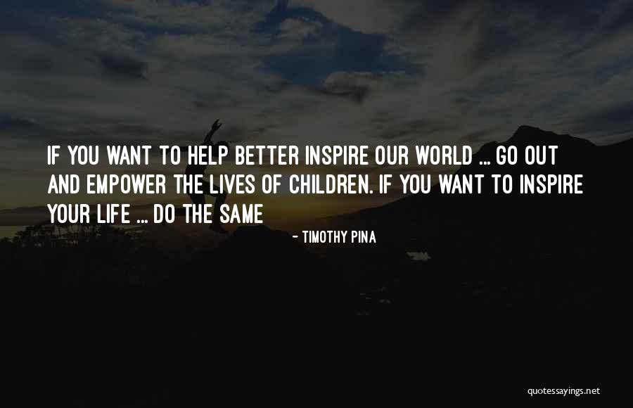 Inspire The World Quotes By Timothy Pina Inspire The World Quotes By Timothy Pina