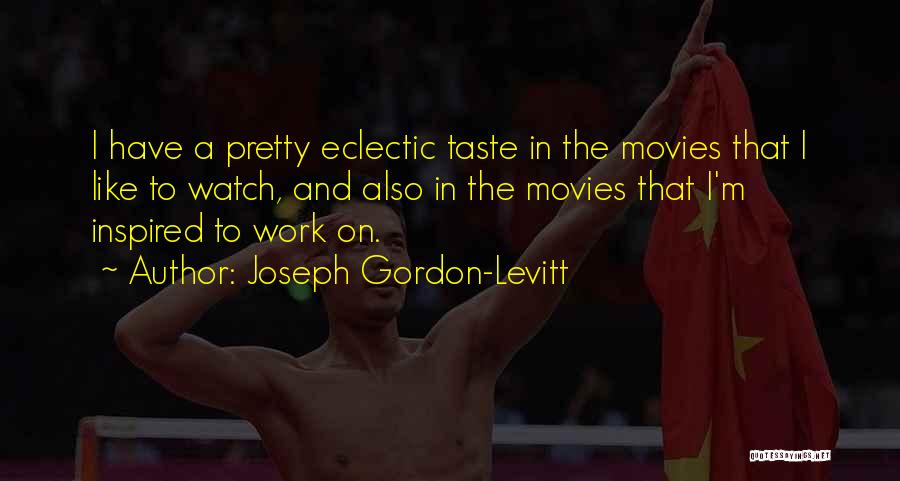 Inspired To Work Quotes By Joseph Gordon-Levitt