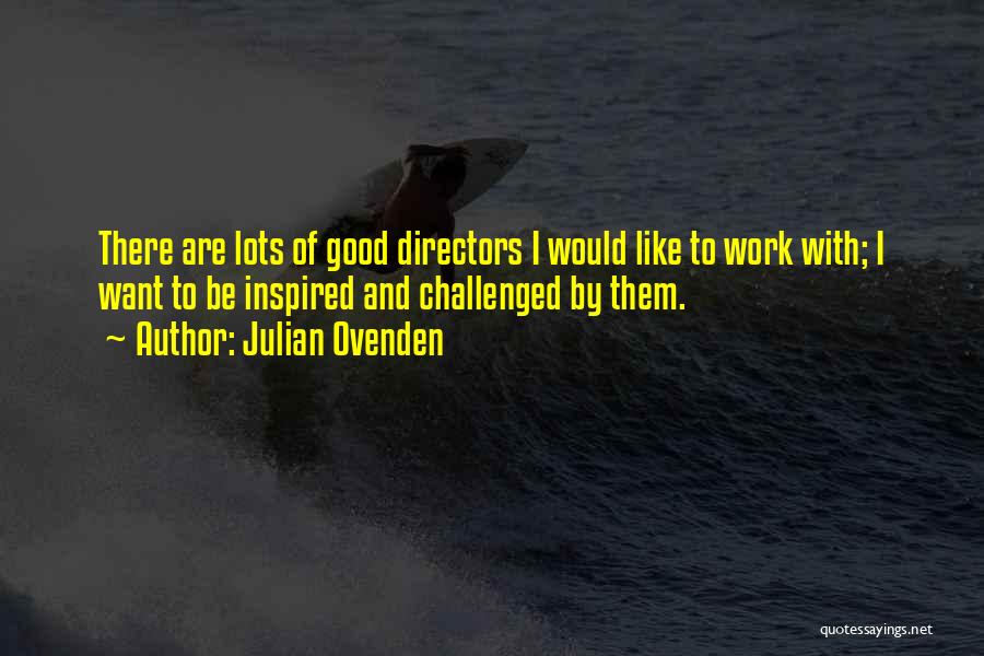 Inspired To Work Quotes By Julian Ovenden