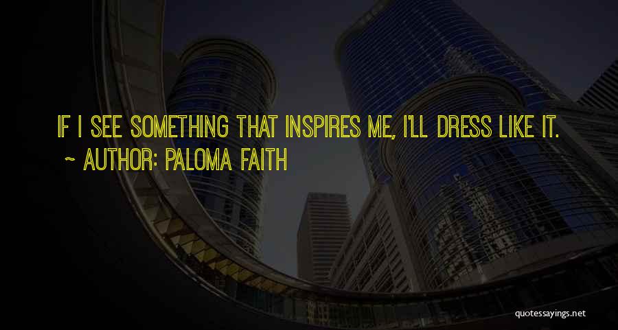 Inspires Me Quotes By Paloma Faith