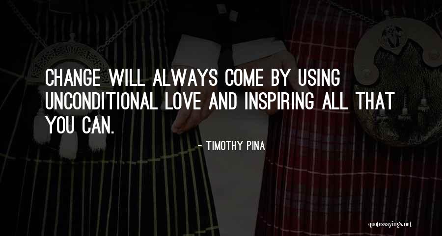 Inspiring Change Quotes By Timothy Pina Inspiring Change Quotes By Timothy Pina
