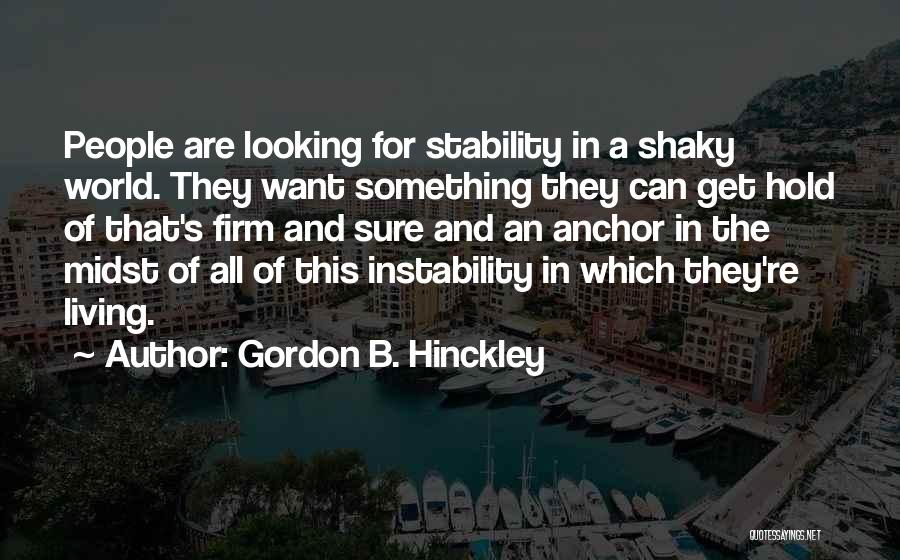 Instability Quotes By Gordon B. Hinckley
