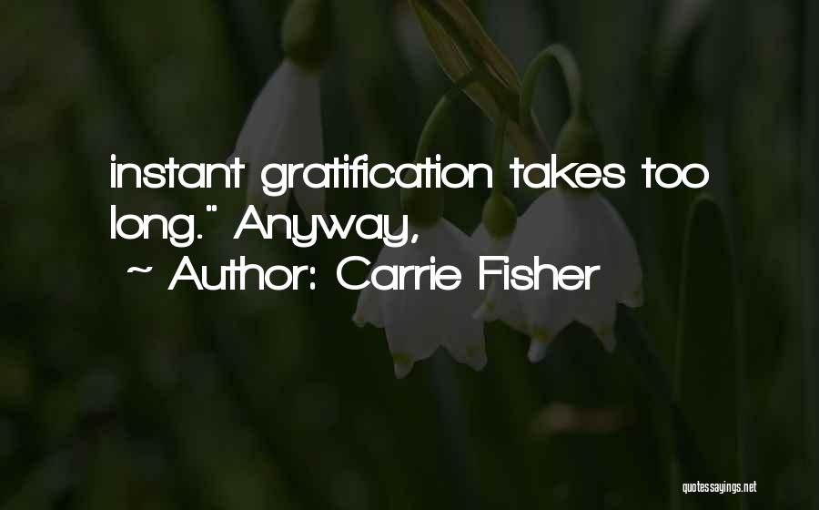 Instant Gratification Quotes By Carrie Fisher