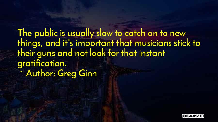 Instant Gratification Quotes By Greg Ginn