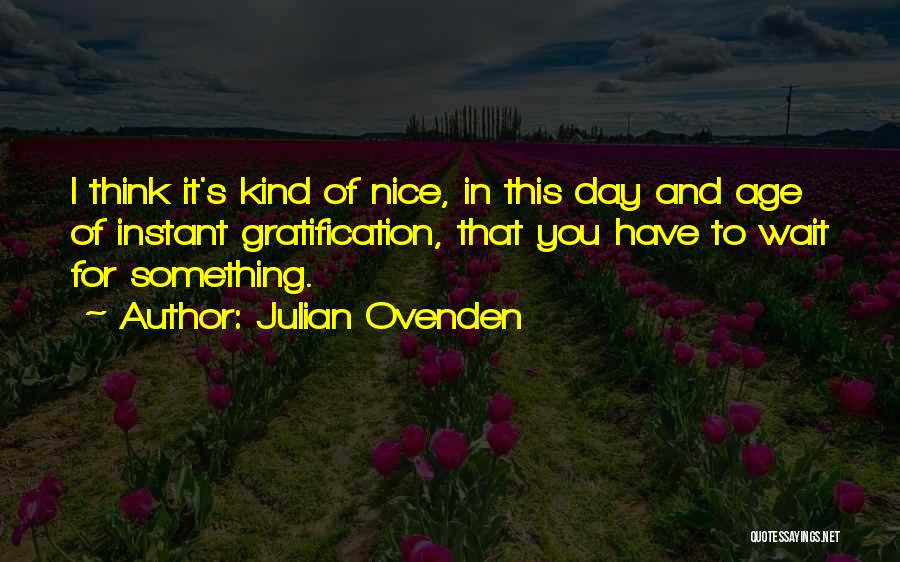 Instant Gratification Quotes By Julian Ovenden