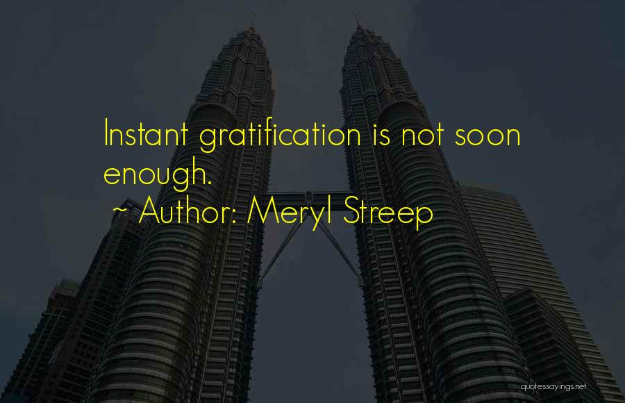 Instant Gratification Quotes By Meryl Streep