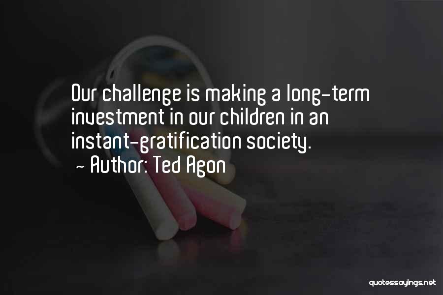 Instant Gratification Quotes By Ted Agon