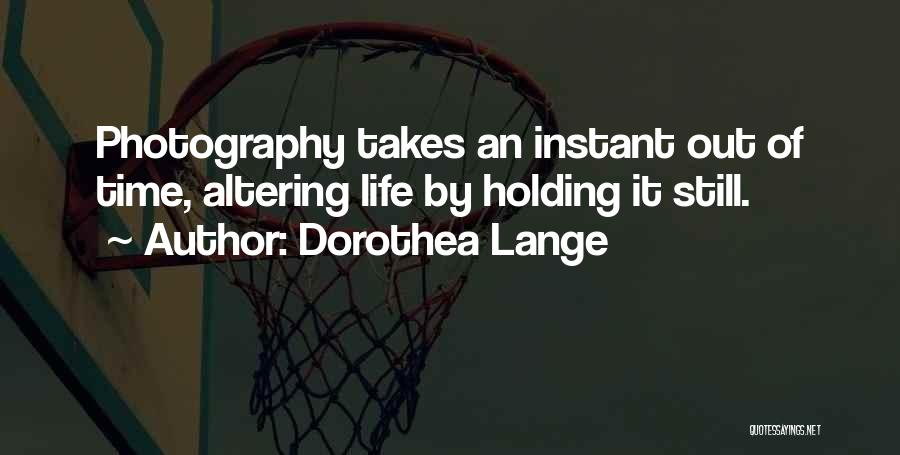 Instant Photography Quotes By Dorothea Lange