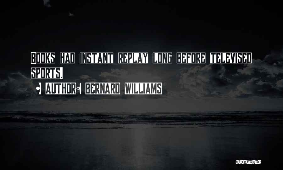 Instant Replay Quotes By Bernard Williams