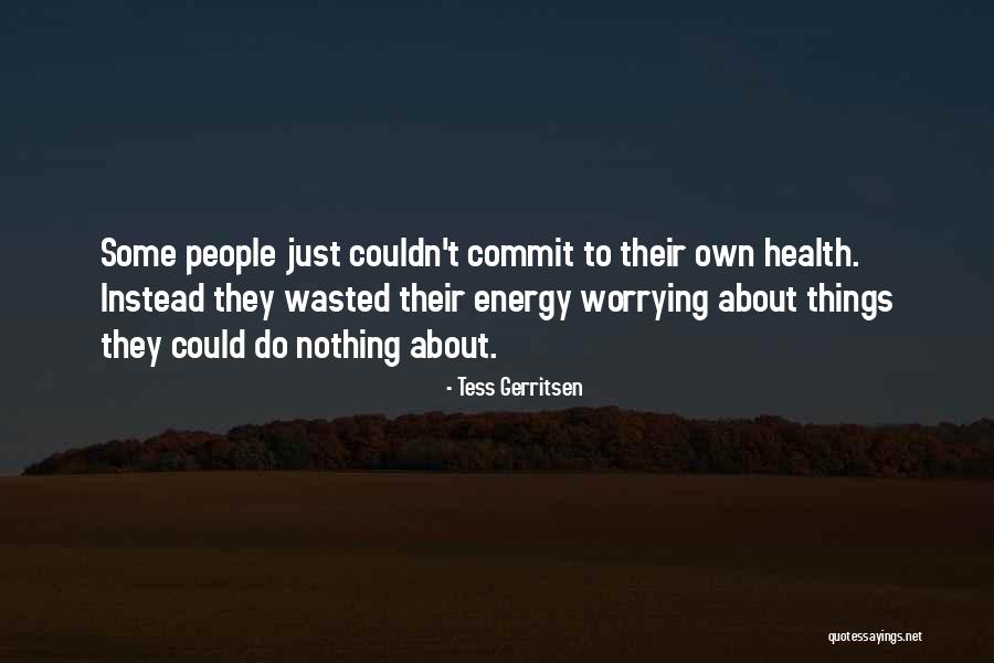 Instead Of Worrying About Me Quotes By Tess Gerritsen Instead Of Worrying About Me Quotes By Tess Gerritsen