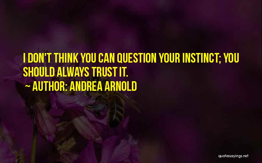 Instinct Trust Quotes By Andrea Arnold