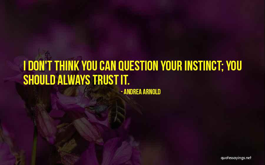 Instinct Trust Quotes By Andrea Arnold Instinct Trust Quotes By Andrea Arnold