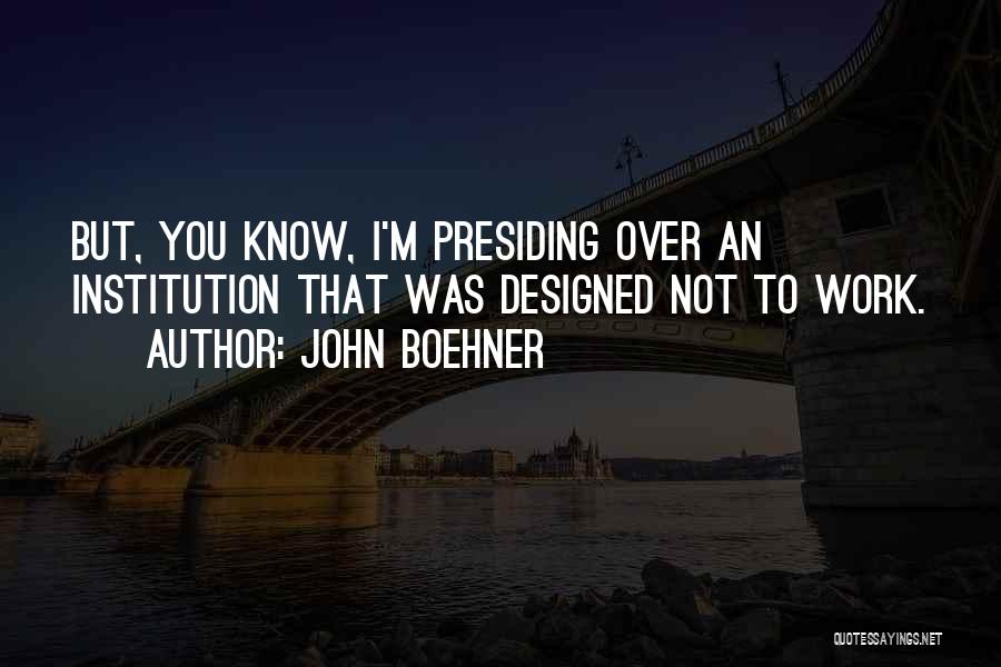 Institutions Quotes By John Boehner