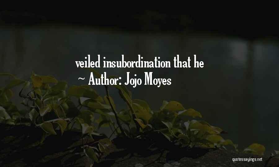 Insubordination Quotes By Jojo Moyes