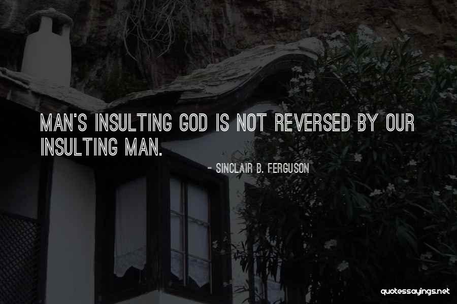 Insulting God Quotes By Sinclair B. Ferguson