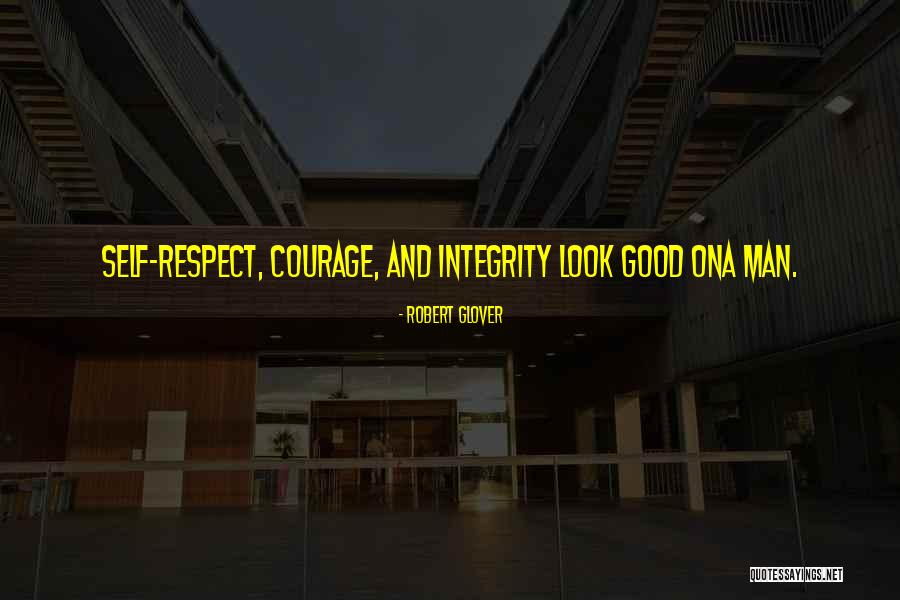 Integrity And Respect Quotes By Robert Glover Integrity And Respect Quotes By Robert Glover