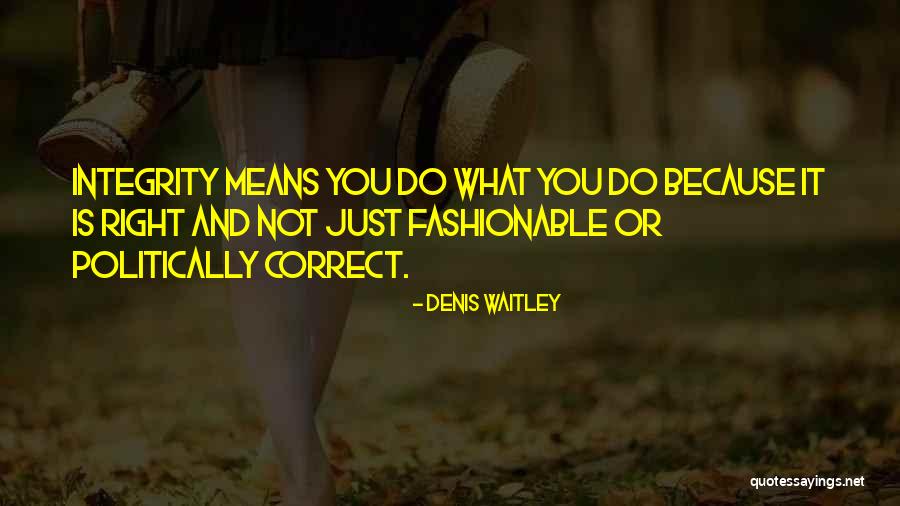 Integrity Is Doing The Right Quotes By Denis Waitley Integrity Is Doing The Right Quotes By Denis Waitley