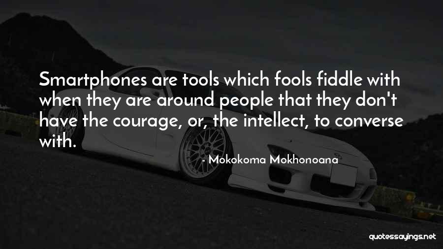Intellect And Courage Quotes By Mokokoma Mokhonoana Intellect And Courage Quotes By Mokokoma Mokhonoana