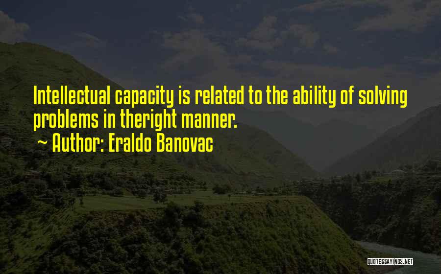 Intellectual Capacity Quotes By Eraldo Banovac