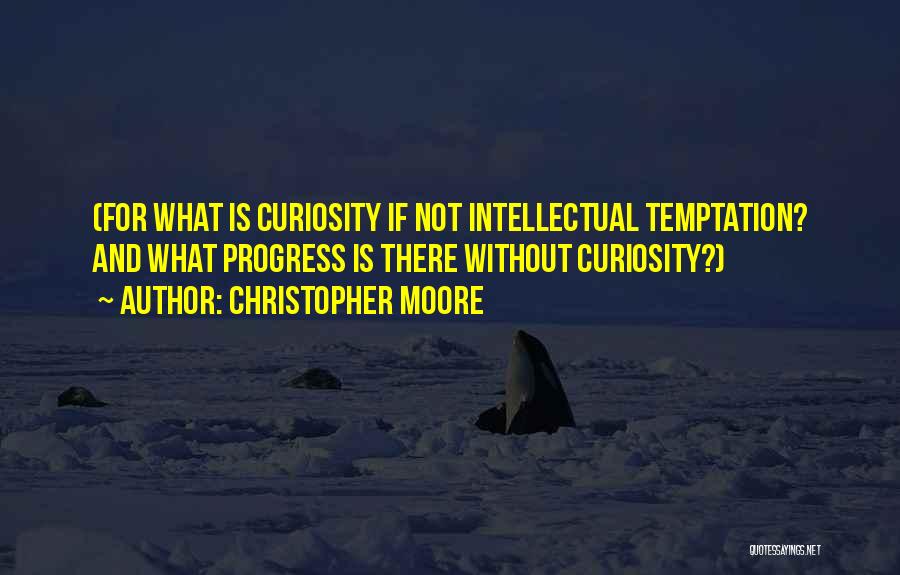 Intellectual Curiosity Quotes By Christopher Moore