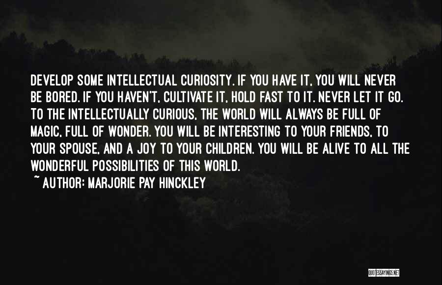 Intellectual Curiosity Quotes By Marjorie Pay Hinckley