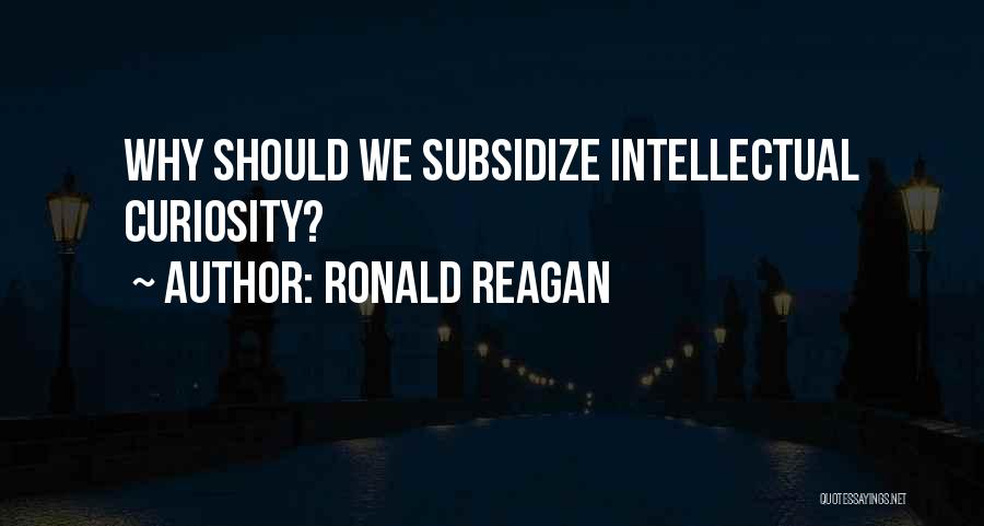 Intellectual Curiosity Quotes By Ronald Reagan