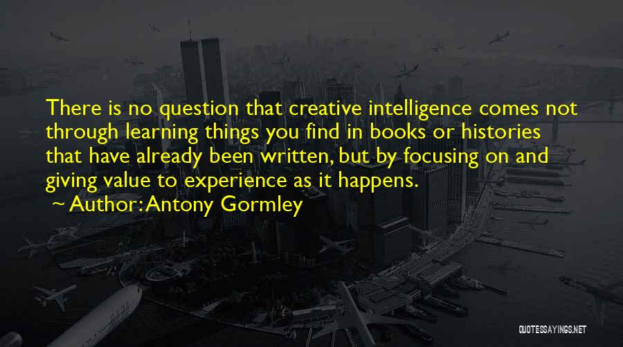 Intelligence And Learning Quotes By Antony Gormley