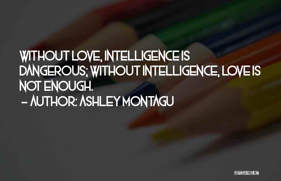 Intelligence Is Not Enough Quotes By Ashley Montagu