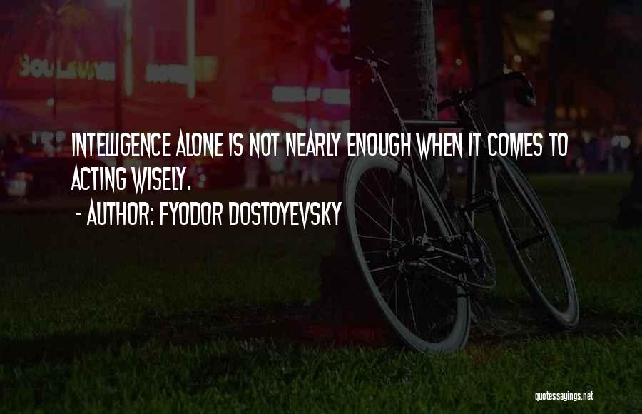Intelligence Is Not Enough Quotes By Fyodor Dostoyevsky