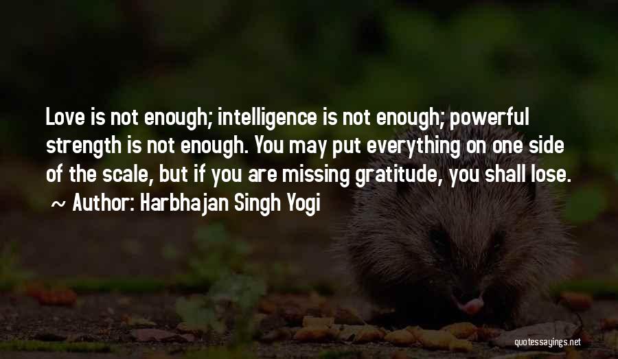 Intelligence Is Not Enough Quotes By Harbhajan Singh Yogi