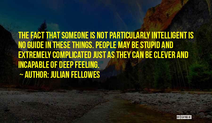 Intelligent Vs Stupid Quotes By Julian Fellowes