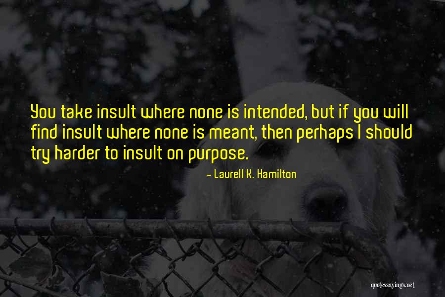 Intended Purpose Quotes By Laurell K. Hamilton Intended Purpose Quotes By Laurell K. Hamilton