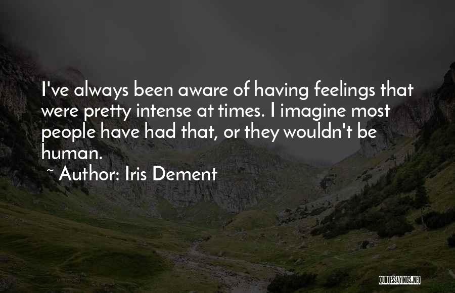 Intense Feelings Quotes By Iris Dement