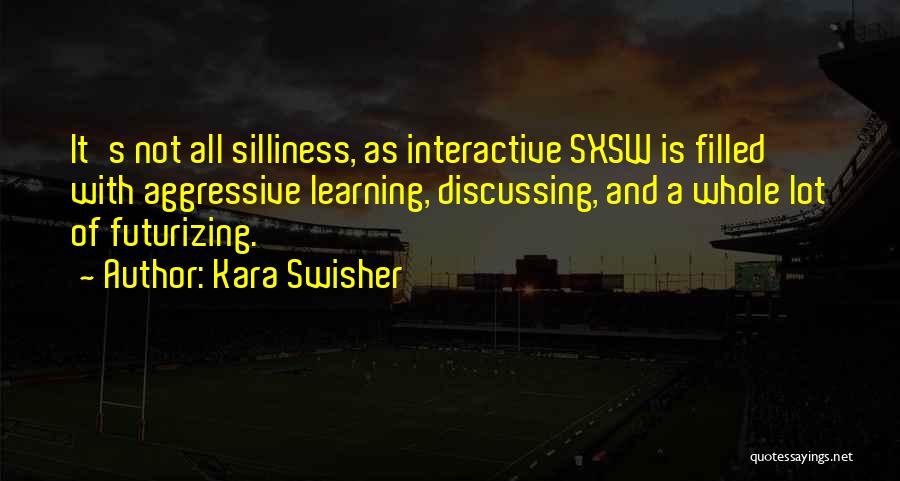 Interactive Learning Quotes By Kara Swisher