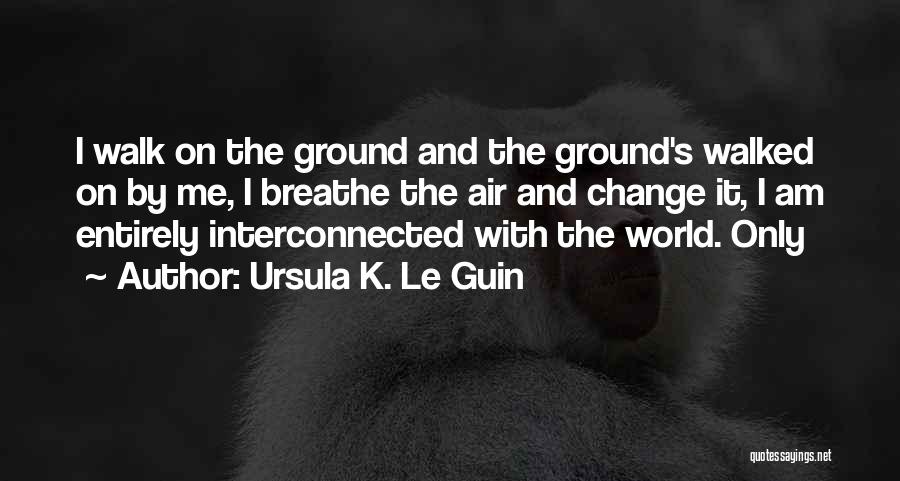 Interconnected World Quotes By Ursula K. Le Guin