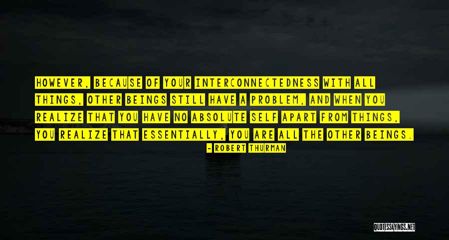 Interconnectedness Quotes By Robert Thurman Interconnectedness Quotes By Robert Thurman
