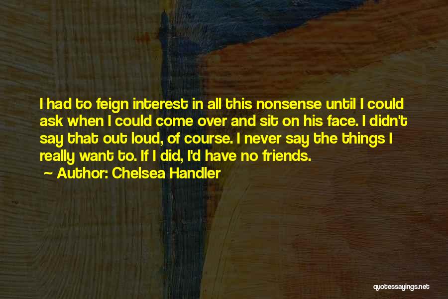 Interest Friends Quotes By Chelsea Handler