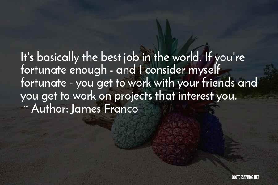 Interest Friends Quotes By James Franco
