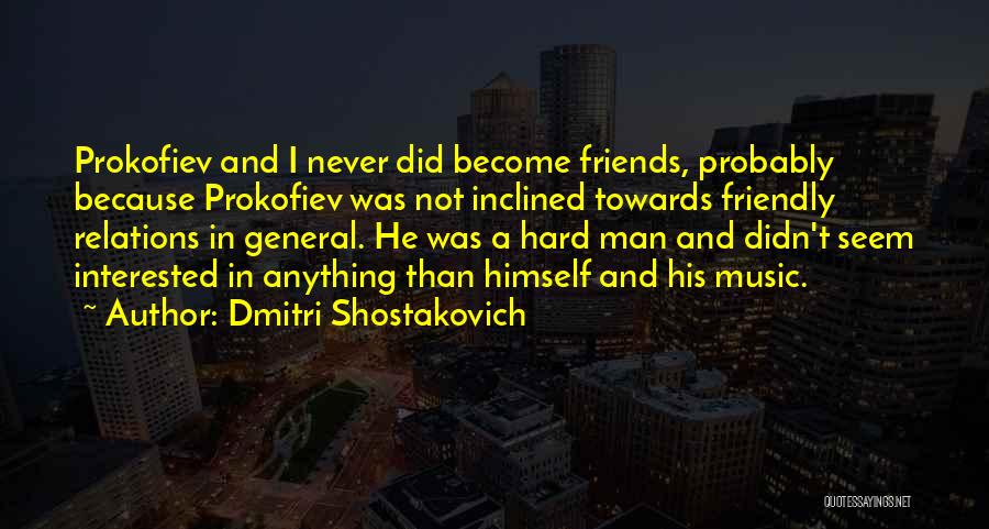 Interested Friends Quotes By Dmitri Shostakovich