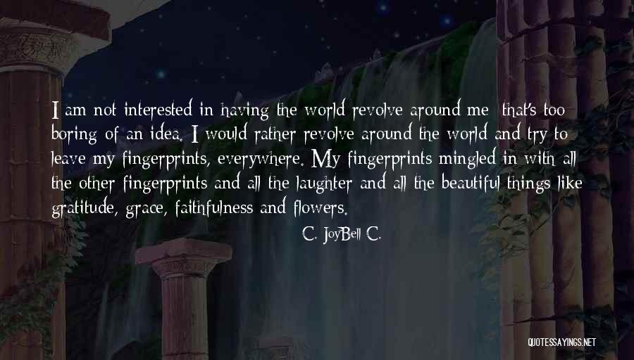 Interested In My Life Quotes By C. JoyBell C. Interested In My Life Quotes By C. JoyBell C.