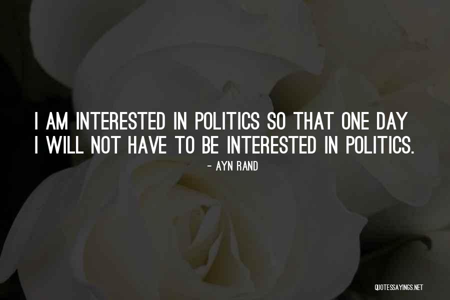 Interested In Politics Quotes By Ayn Rand