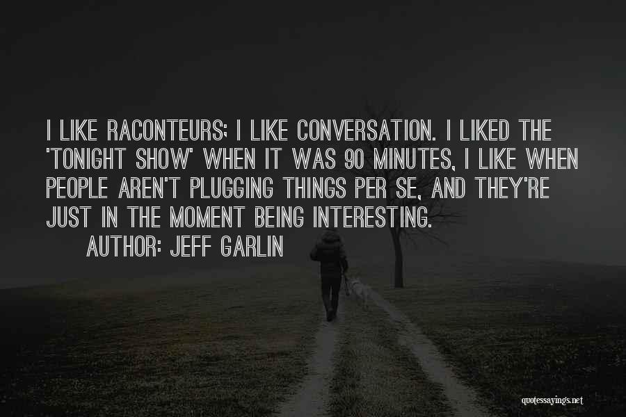 Interesting Conversation Quotes By Jeff Garlin