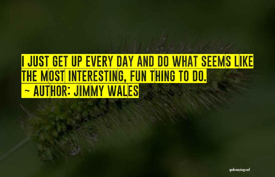 Interesting Day Quotes By Jimmy Wales