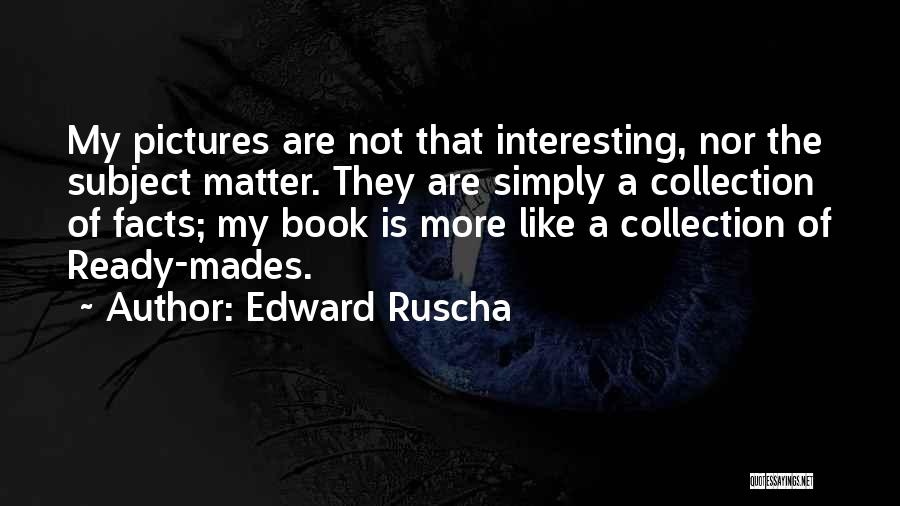 Interesting Facts Quotes By Edward Ruscha