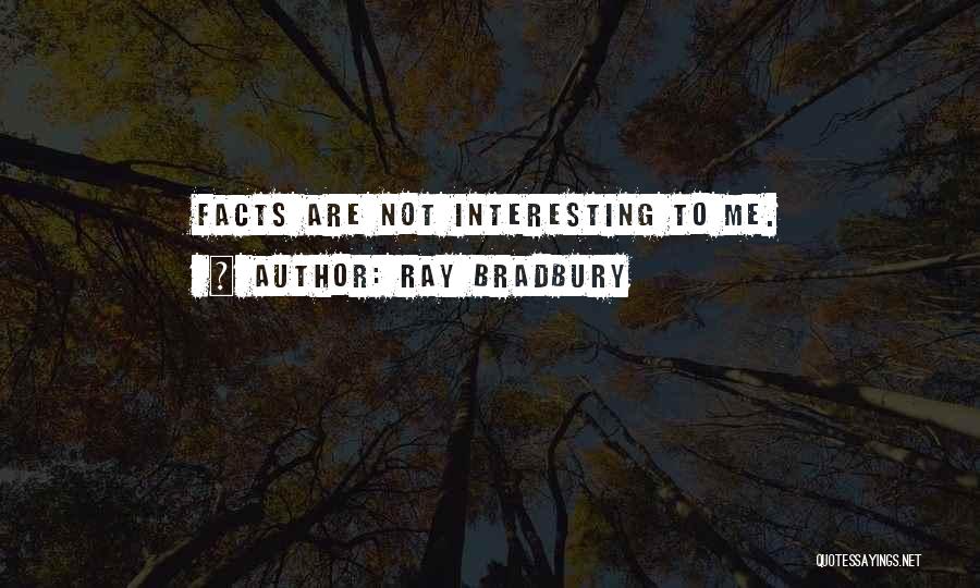 Interesting Facts Quotes By Ray Bradbury