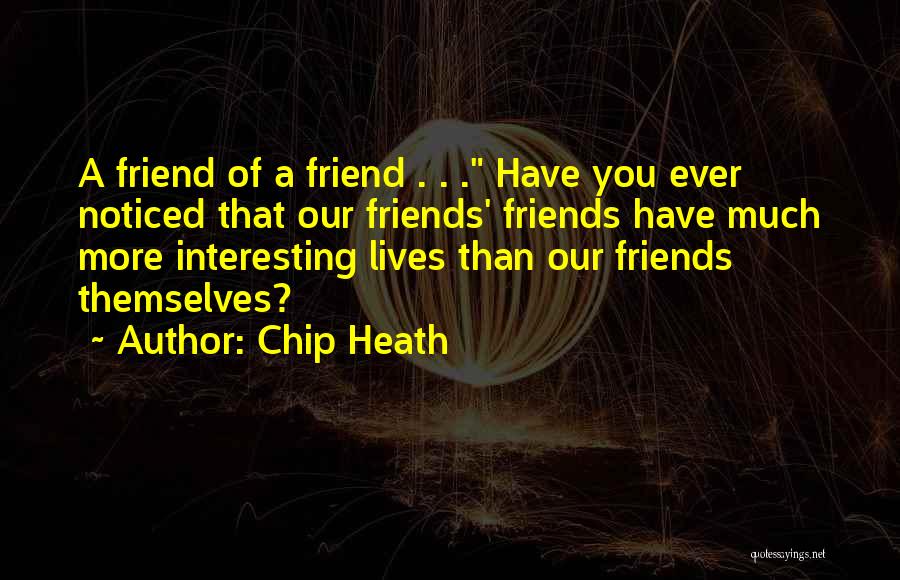 Interesting Friends Quotes By Chip Heath