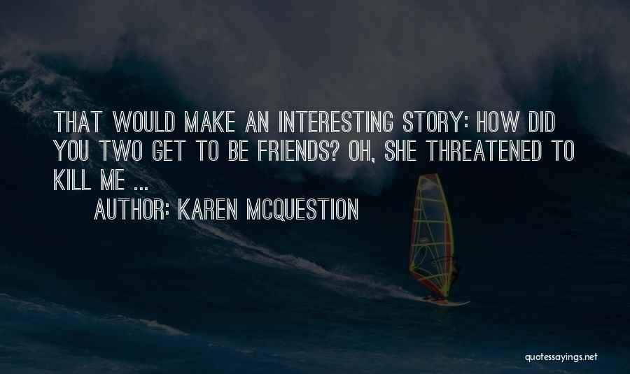 Interesting Friends Quotes By Karen McQuestion