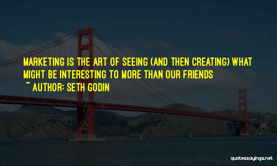 Interesting Friends Quotes By Seth Godin